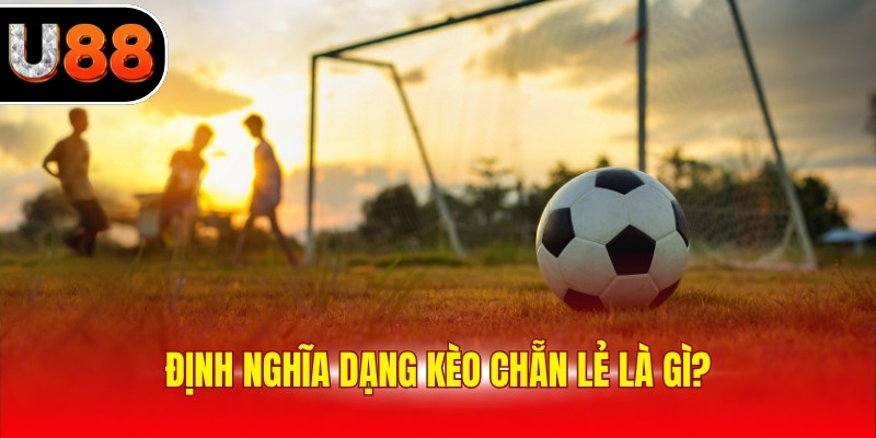 Định nghĩa dạng kèo chẵn lẻ là gì?