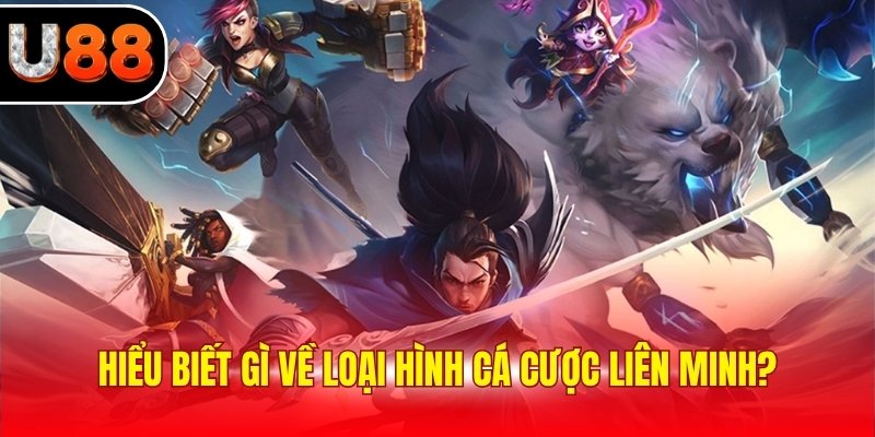 Hiểu biết gì về loại hình cá cược Liên Minh?