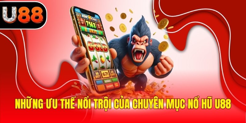 Những ưu thế nổi trội của chuyên mục nổ hũ U88