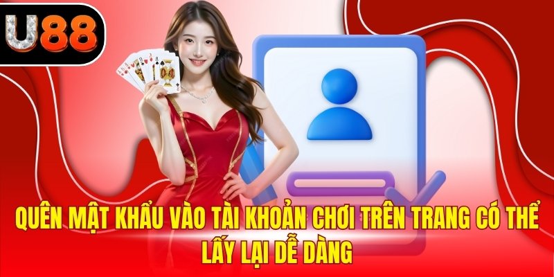 Quên mật khẩu vào tài khoản chơi trên trang có thể lấy lại dễ dàng